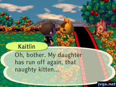 Kaitlin: Oh, bother. My daughter has run off again, that naughty kitten...