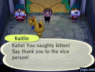 Kaitlin: Katie! You naughty kitten! Say thank you to the nice person!