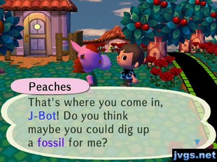 Peaches: That's where you come in, J-Bot! Do you think maybe you could dig up a fossil for me?