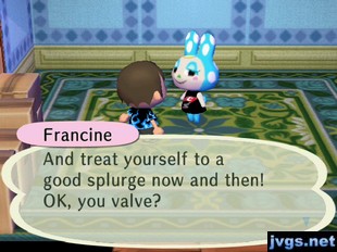 Francine: And treat yourself to a good splurge now and then! OK, you valve?