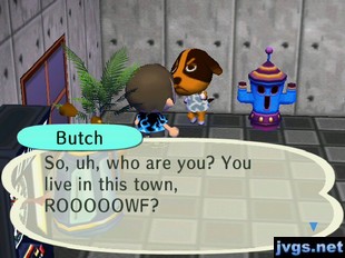 Butch: So, uh, who are you? You live in this town, ROOOOOWF?