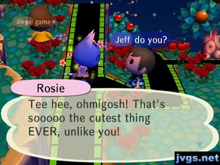 Rosie: Tee hee, ohmigosh! That's sooooo the cutest thing EVER, unlike you!