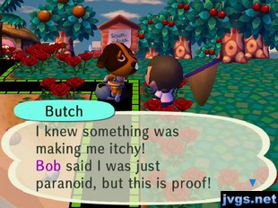 Butch: I knew something was making me itchy! Bob said I was just paranoid, but this is proof!