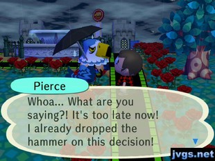 Pierce: Whoa... What are you saying?! It's too late now! I already dropped the hammer on this decision!