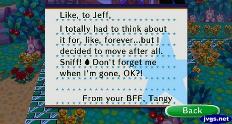 Like, to Jeff, I totally had to think about it for, like, forever... but I decided to move after all. Sniff! Don't forget me when I'm gone, OK?! -From your BFF, Tangy