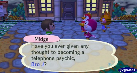 Midge: Have you ever given any thought to becoming a telephone psychic, Bro J?