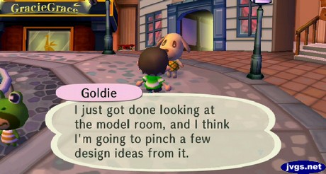 Goldie: I just got done looking at the model room, and I think I'm going to pinch a few design ideas from it.