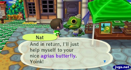 Nat: And in return, I'll just help myself to your nice agrias butterfly. Yoink!