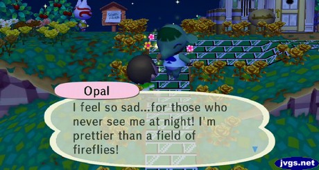 Opal: I feel so sad...for those who never see me at night! I'm prettier than a field of fireflies!