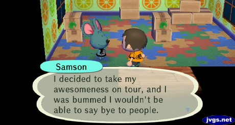 Samson: I decided to ake my awesomeness on tour, and I was bummed I wouldn't be able to say bye to people.