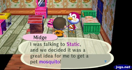 Midge: I was talking to Static, and we decided it was a great idea for me to get a pet mosquito!