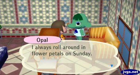 Opal: I always roll around in flower petals on Sunday.