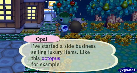 Opal: I've started a side business selling luxury items. Like this octopus, for example!