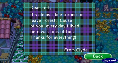 Dear Jeff, It's almost time for me to leave Forest. 'Cause of you, every day I lived here was tons of fun. Thanks for everything! -From Clyde