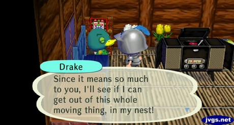 Drake: Since it means so much to you, I'll see if I can get out of this whole moving thing, in my nest!