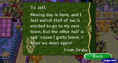 To Jeff, Moving day is here, and I feel weird! Half of me is excited to go to my new town, but the other half is sad 'cause I gotta leave. I hope we meet again! -From Drake