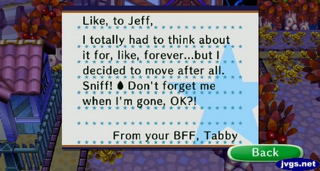 Like, to Jeff, I totally had to think about it for, like, forever... but I decided to move after all. Sniff! Don't forget me when I'm gone, OK?! -From your BFF, Tabby.