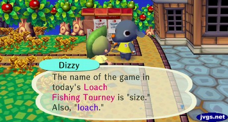 Dizzy: The name of the game in today's Loach Fishing Tourney is size. Also, loach.
