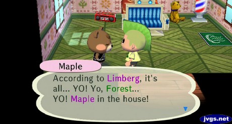 Maple: According to Limberg, it's all... YO! Yo, Forest... YO! Maple in the house!