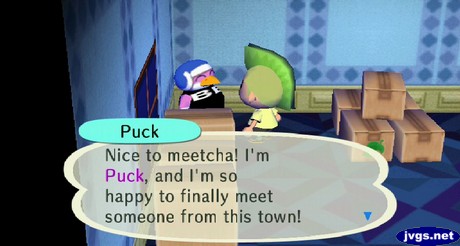 Puck: Nice to meetcha! I'm Puck, and I'm so happy to finally meet someone from this town!