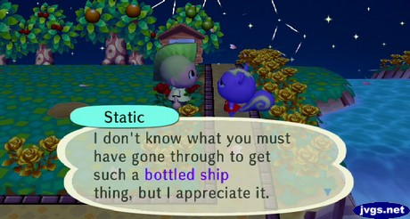 Static: I don't know what you must have gone through to get such a bottled ship thing, but I appreciate it.