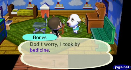 Bones: Dod't worry, I took by bedicine.