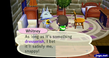 Whitney: As long as it's something dresserish, I bet it'll satisfy me, snappy!