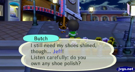 Butch: I still need my shoes shined, though... Jeff! Listen carefully: do you own any shoe polish?