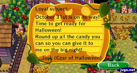 Loyal subject, October 31st is on its way! Time to get ready for Halloween! Round up all the candy you can so you can give it to me on the big night!! -Jack (Czar of Halloween)