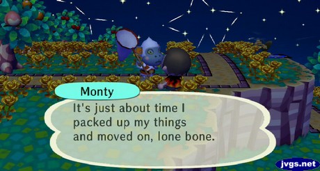 Monty: It's just about time I packed up my things and moved on, lone bone.