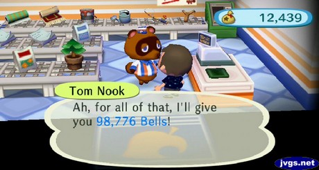 Tom Nook: Ah, for all of that, I'll give you 98,776 bells!