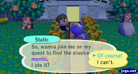 Static: So, wanna join me on my quest to find the elusive mantis, I ate it?