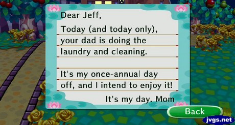 Dear Jeff, Today (and today only), your dad is doing the laundry and cleaning. It's my once-annual day off, and I intend to enjoy it! It's my day. -Mom