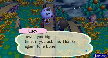 Lucy:  owes you big-time, if you ask me. Thanks again, lone bone!