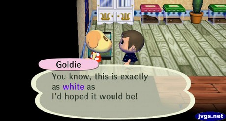 Goldie: You know, this is exactly as white as I'd hoped it would be!