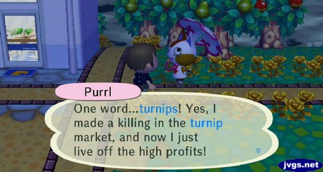 Purrl: One word...turnips! Yes, I made a killing in the turnip market, and now I just live off the high profits!