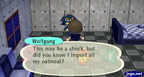 Wolfgang: This may be a shock, but did you know I import all my oatmeal?