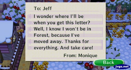 To: Jeff, I wonder where I'll be when you get this letter? Well, I know I won't be in Forest, because I've moved away. Thanks for everything. And take care! -From: Monique