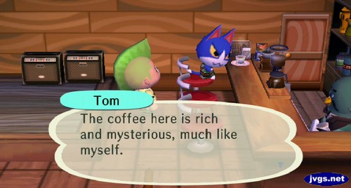 Tom: The coffee here is rich and mysterious, much like myself.