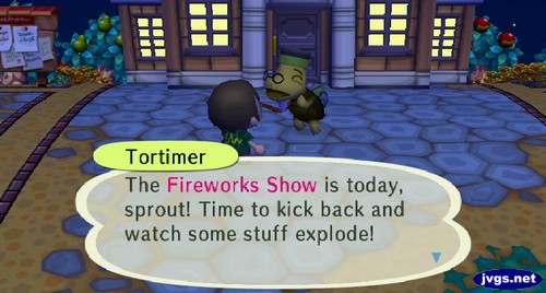 Tortimer: The Fireworks Show is today, sprout! Time to kick back and watch some stuff explode!