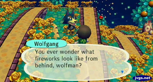 Wolfgang: You ever wonder what fireworks look like from behind, wolfman?