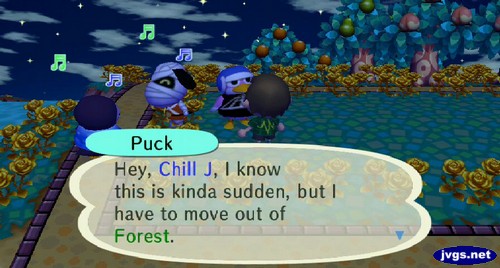 Puck: Hey, Chill J, I know this is kinda sudden, but I have to move out of Forest.