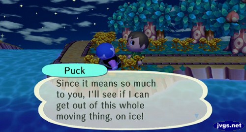 Puck: Since it means so much to you, I'll see if I can get out of this whole moving thing, on ice!