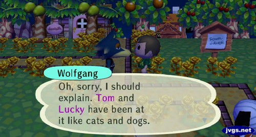 Wolfgang: Oh, sorry, I should explain. Tom and Lucky have been at it like cats and dogs.