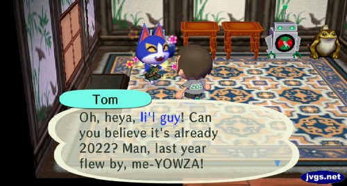 Tom: Oh, heys, li'l guy! Can you believe it's already 2022? Man, last year flew by, me-YOWZA!