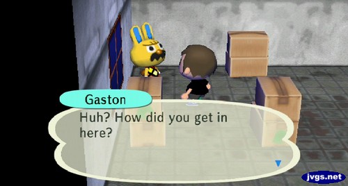 Gaston: Huh? How did you get in here?