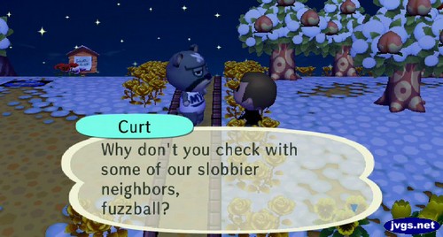 Curt: Why don't you check with some of our slobbier neighbors, fuzzball?