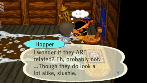 Hopper: I wonder if they ARE related? Eh, probably not. ...Though they do look a lot alike, slushie.