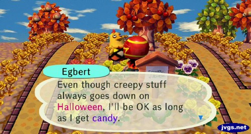 Egbert: Even though creepy stuff always goes down on Halloween, I'll be OK as long as I get candy.