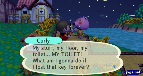 Curly: My stuff, my floor, my toilet... MY TOILET! What am I gonna do if I lost that key forever?